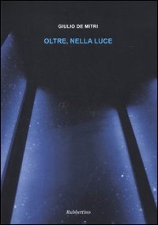 Oltre, nella luce. Ediz. illustrata Giulio De Mitri