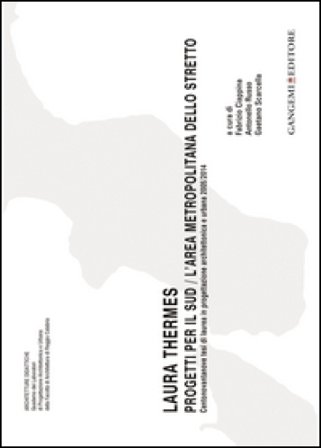 Laura Thermes. Progetti per il Sud-L'area metropolitana dello Stretto. Centonovantanove tesi di laurea in progettazione architettonica e urbana 2005-