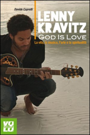 Lenny Kravitz. God is love. La vita, la musica, l'arte e la spiritualità Davide Caprelli