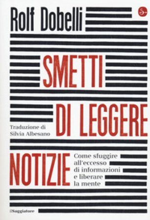 Smetti di leggere notizie. Come sfuggire all'eccesso di informazioni e liberare la mente Rolf Dobelli
