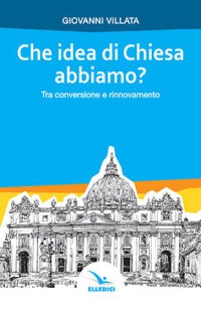 Che idea di Chiesa abbiamo? Tra conversione e rinnovamento Giovanni Villata