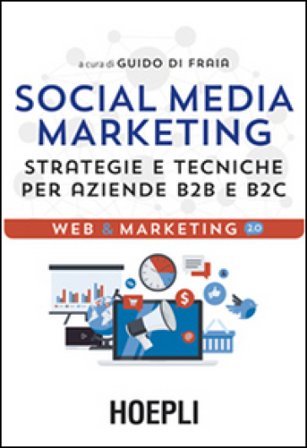 Social media marketing. Strategie e tecniche per aziende B2B e B2C Guido Di Fraia