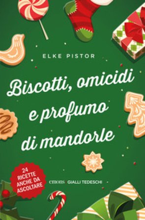 Biscotti, omicidi e profumo di mandorle. Nuova ediz. Elke Pistor