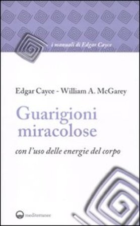 Guarigioni miracolose con l'uso delle energie del corpo Edgar Cayce