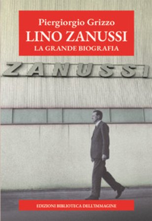 Lino Zanussi. La grande biografia Piergiorgio Grizzo