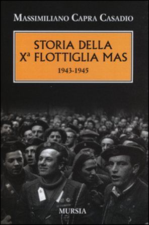 Storia della Xa flottiglia Mas 1943-1945 Massimiliano Capra Casadio