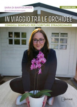 In viaggio tra le orchidee. Consigli semplici per fioriture straordinarie Sara Di Bartolomeo