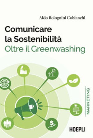 Comunicare la sostenibilità. Oltre il Greenwashing Aldo Bolognini Cobianchi