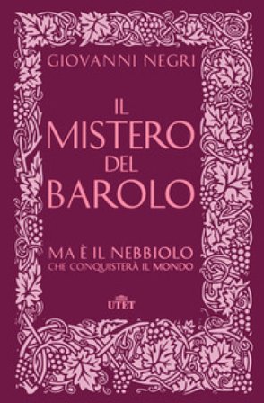 Il mistero del Barolo. Ma è il Nebbiolo che conquisterà il mondo Giovanni Negri