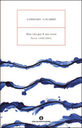Una vita per il suo verso. Poesie (1960-2002) Corrado Calabrò