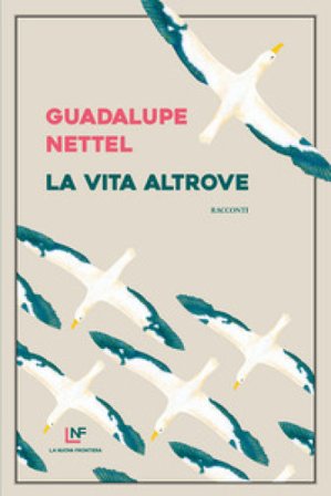 La vita altrove Nettel Guadalupe