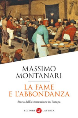 La fame e l'abbondanza. Storia dell'alimentazione in Europa Massimo Montanari