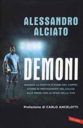 Demoni. Quando la partita è fuori dal campo: storie di protagonisti del calcio alle prese con le sfide della vita Alessandro Alciato