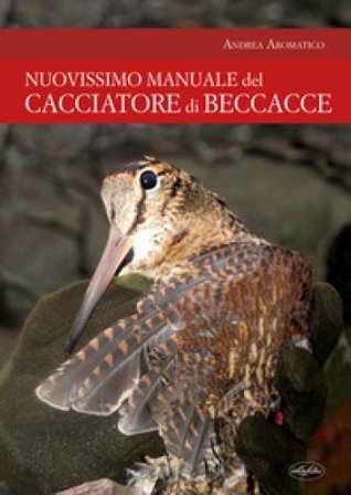 Manuale del cacciatore di beccacce Andrea Aromatico