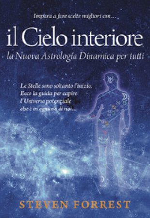 Il Cielo interiore. La nuova astrologia dinamica per tutti. Le stelle sono soltanto l'inizio. Ecco la guida per capire l'universo potenziale che è in 