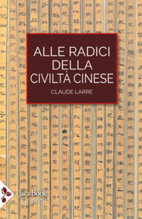 Alle radici della civiltà cinese Claude Larre