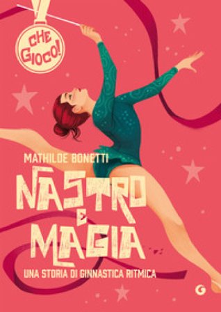 Nastro e magia. Una storia di ginnastica ritmica Mathilde Bonetti