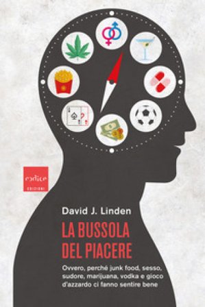 La bussola del piacere. Ovvero perché junk food, sesso, sudore, marijuana, vodka e gioco d'azzardo ci fanno sentire bene David J. Linden