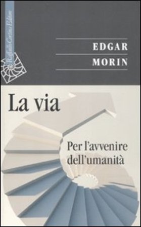 La via. Per l'avvenire dell'umanità Edgar Morin