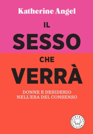 Il sesso che verrà. Donne e desiderio nell'era del consenso Katherine Angel