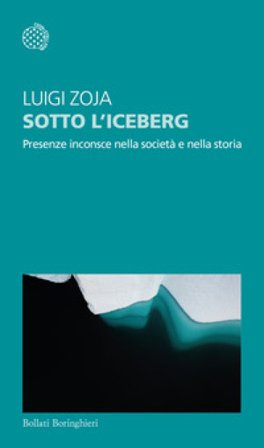 Sotto l'iceberg. Presenze inconscie nella società e nella storia Luigi Zoja