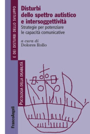 Disturbi dello spettro autistico e intersoggettività. Strategie per potenziare le capacità comunicative Dolores Rollo
