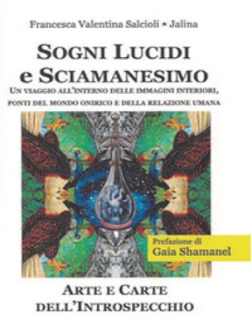 Sogni lucidi e sciamanesimo. Un viaggio all'interno delle immagini interiori, ponti del mondo onirico e della relazione umana Francesca Valentina 