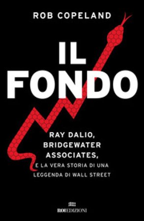 Il fondo. Ray Dalio, Bridgewater Associates, e la vera storia di una leggenda di Wall Street Rob Copeland