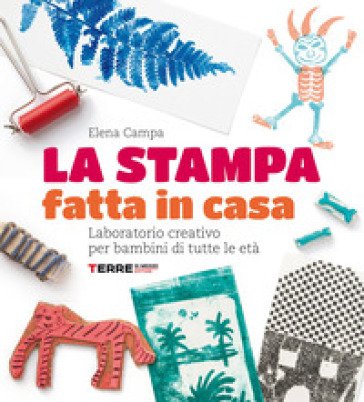 La stampa fatta in casa. Laboratorio creativo per bambini di tutte le età. Nuova ediz. Elena Campa