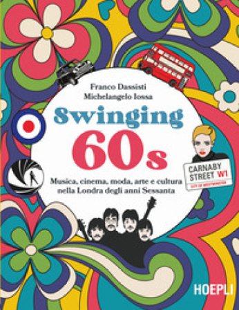 Swinging 60s. Musica, cinema, moda, arte e cultura nella Londra degli anni Sessanta Franco Dassisti