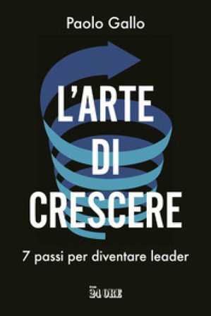 L'arte di crescere. 7 passi per diventare leader Paolo Gallo