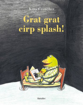 Grat grat cirp splash! Ediz. a colori Kitty Crowther