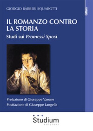 Il romanzo contro la storia. Studi sui Promessi sposi Giorgio Barberi Squarotti