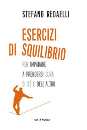 Esercizi di squilibrio. Per imparare a prendersi cura di sé e dell'altro Stefano Redaelli