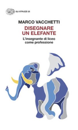 Disegnare un elefante. L'insegnante di liceo come professione Marco Vacchetti