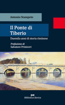Il ponte di Tiberio. Duemila anni di storia riminese Antonio Stampete