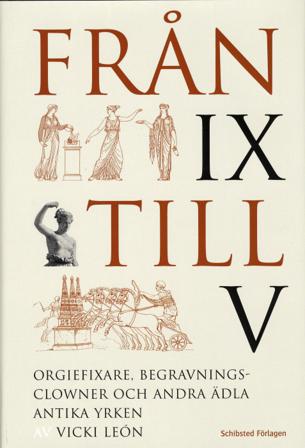 Från IX till V : orgiefixare, begravningsclowner och andra ädla antika yrken - Bok av Vicki Léon - Inbunden