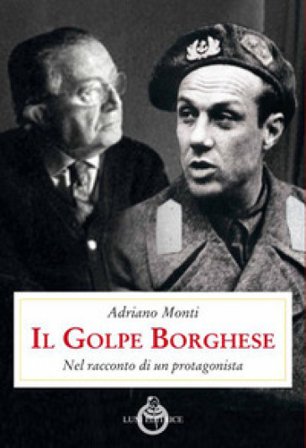 Il golpe Borghese. Nel racconto di un protagonista Adriano Monti