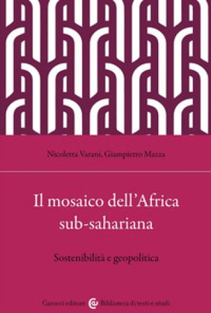 Il mosaico dell'Africa sub-sahariana. Sostenibilità e geopolitica Nicoletta Varani
