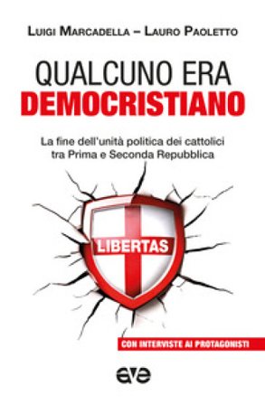 Qualcuno era democristiano. La fine dell'unità politica dei cattolici tra prima e seconda repubblica Lauro Paoletto