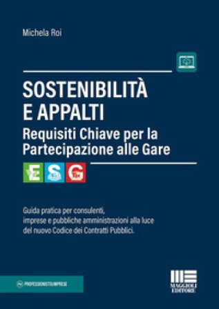 Sostenibilità e appalti. Guida pratica per consulenti, imprese e pubbliche amministrazioni alla luce del nuovo Codice dei Contratti Pubblici. Con 