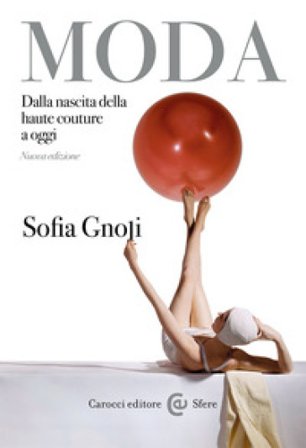 Moda. Dalla nascita della haute couture a oggi. Nuova ediz. Sofia Gnoli