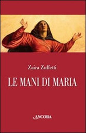 Le mani di Maria. Ediz. illustrata Zaira Zuffetti