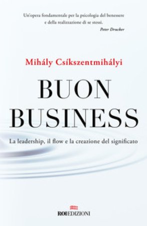 Buon business. La leadership, il flow e la creazione del significato Csíkszentmihályi Mihály