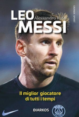 Leo Messi. Il miglior giocatore di tutti i tempi. Nuova ediz. Alessandro Ruta