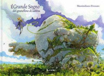 Il grande sogno del granellino di sabbia. Ediz. a colori Massimiliano Frezzato