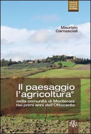 Il paesaggio e l'agricoltura nella comunità di Monteroni nei primi anni dell'Ottocento Maurizio Carnasciali