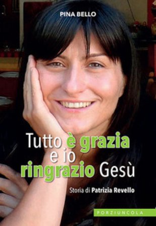 Tutto è grazia e io ringrazio Gesù. Storia di Patrizia Revello Pina Bello