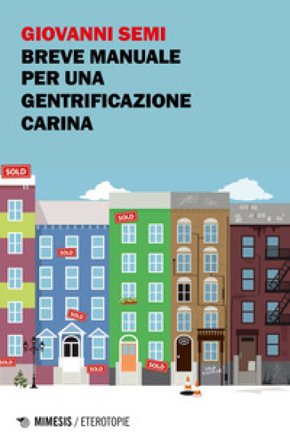 Breve manuale per una gentrificazione carina Giovanni Semi