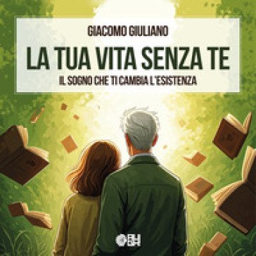 La tua vita senza te. Il sogno che ti cambia l'esistenza Giacomo Giuliano